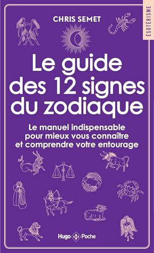 Le guide des 12 signes du zodiaque : le manuel indispensable pour mieux vous connaître et comprendre votre entourage