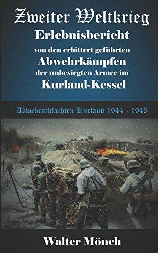 Zweiter Weltkrieg Erlebnisbericht von den erbittert geführten  Abwehrkämpfen der unbesiegten Armee im Kurland-Kessel: Abwehrschlachten Kurland 1944 - 1945