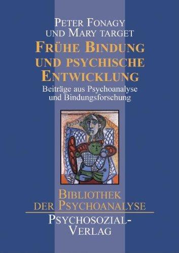 Frühe Bindung und psychische Entwicklung: Beiträge aus Psychoanalyse und Bindungsforschung