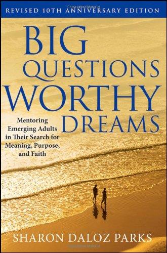 Big Questions, Worthy Dreams: Mentoring Emerging Adults in Their Search for Meaning, Purpose, and Faith