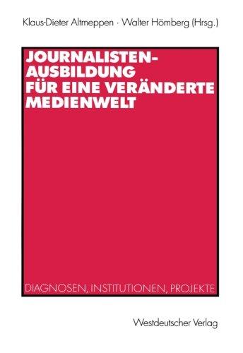 Journalistenausbildung für eine Veränderte Medienwelt: Diagnosen, Institutionen, Projekte (German Edition)