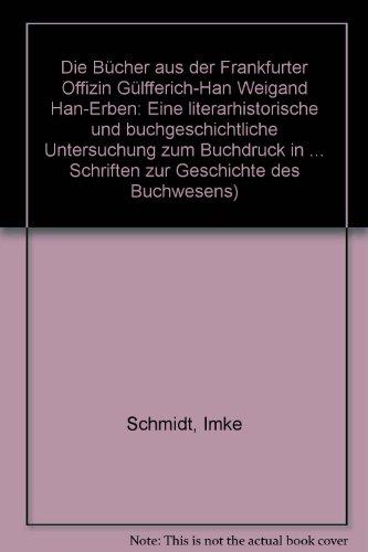 Die Bücher aus der Frankfurter Offizin Gülfferich - Han Weigand Han-Erben: Eine literarhistorische und buchgeschichtliche Untersuchung zum Buchdruck ... Schriften zur Geschichte des Buchwesens)