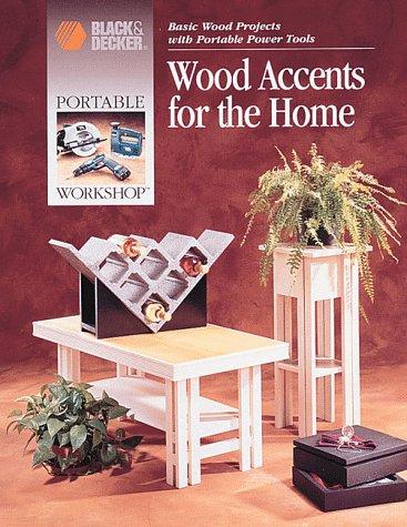 Wood Accents for the Home: Basic Wood Projects With Portable Power Tools (Portable Workshop)