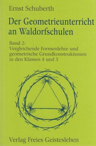 Der Geometrieunterricht an Waldorfschulen, Bd.2, Vergleichende Geometrie und geometrische Grundkonstruktionen in den Klassen 4 und 5