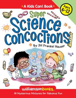 Super Science Concoctions: 50 Mysterious Mixtures for Fabulous Fun (A Kids Can!)