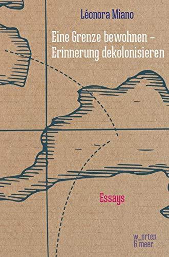 Eine Grenze bewohnen – Erinnerung dekolonisieren: Essays