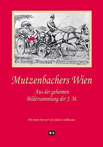 Mutzenbachers Wien: Aus der geheimen Bildersammlung der J. M. Mit einem Vorwort von Johann Lindhausen