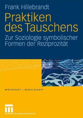 Praktiken des Tauschens: Zur Soziologie symbolischer Formen der Reziprozität (Wirtschaft + Gesellschaft)