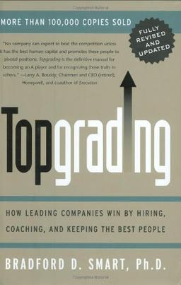 Topgrading (revised PHP edition): How Leading Companies Win by Hiring, Coaching and Keeping the Best People