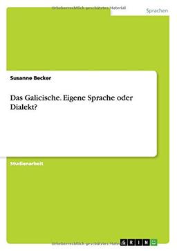 Das Galicische. Eigene Sprache oder Dialekt?