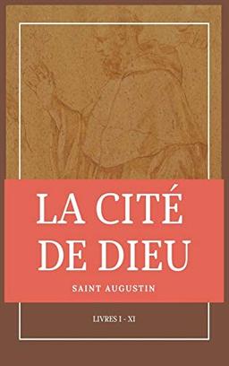 La Cité de Dieu: Livres I - XI