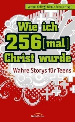 Wie ich 256-mal Christ wurde: Wahre Storys für Teens