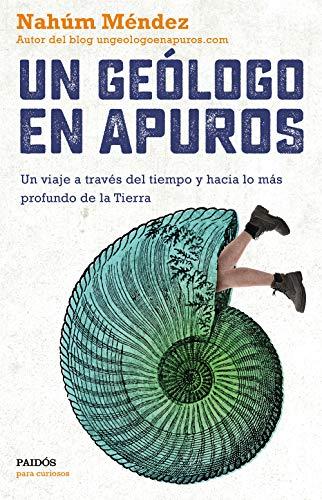 Un geólogo en apuros: Un viaje a través del tiempo y hacia lo más profundo de la Tierra (Para curiosos)