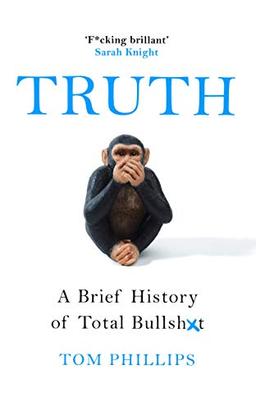 Truth: A Brief History of Total Bullsh*t