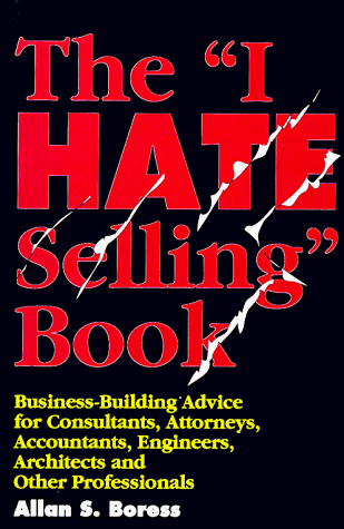 The I Hate Selling Book: Business-Building Advice for Consultants, Attorneys, Accountants, Engineers, Architects, and Other Professionals