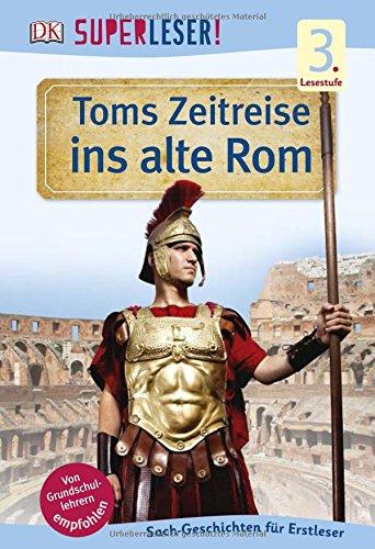 SUPERLESER! Toms Zeitreise ins alte Rom: 3. Lesestufe Sach-Geschichten für Leseprofis