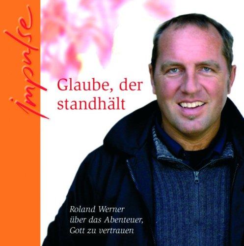 Glaube, der standhält. Audio-CD . Roland Werner über das Abenteuer, Gott zu vertrauen