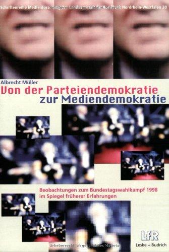 Von der Parteiendemokratie zur Mediendemokratie: Beobachtungen zum Bundestagswahlkampf 1998 im Spiegel früherer Erfahrungen (Schriftenreihe Medienforschung der Landesanstalt für Medien in NRW)