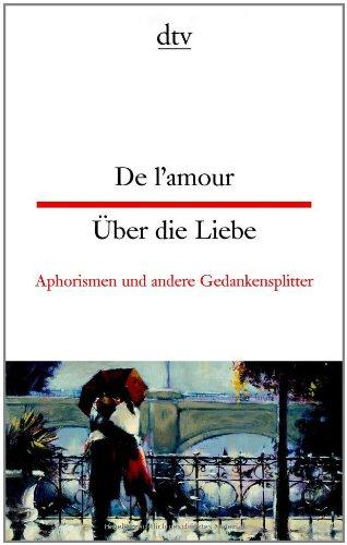 De l'amour Über die Liebe: Aphorismen und andere Gedankensplitter