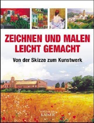 Zeichnen und Malen leichtgemacht. Von der Skizze zum Kunstwerk