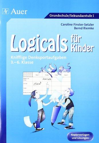 Logicals für Kinder: Knifflige Denksportaufgaben 3. - 6. Klasse