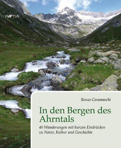 In den Bergen des Ahrntals: 40 Wanderungen mit kurzen Eindrücken zu Natur, Kultur und Geschichte