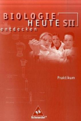 Biologie heute entdecken. Praktikum. Sekundarstufe 2