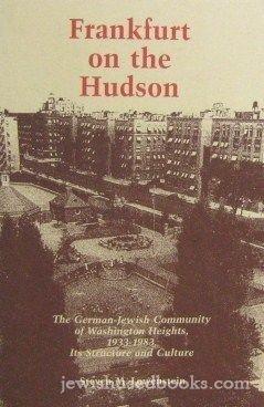 Frankfurt on the Hudson: The German Jewish Community of Washington Heights, 1933-82, Its Structure and Culture: German Jewish Community of Washington Heights, 1933-83 - Its Structure and Culture