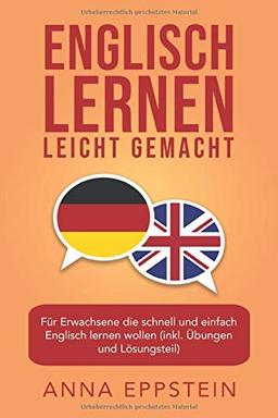 Englisch lernen leicht gemacht: Für Erwachsene die schnell und einfach Englisch lernen wollen (inkl. Übungen und Lösungsteil)