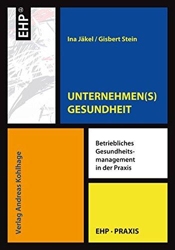 UNTERNEHMEN(S)GESUNDHEIT: Betriebliches Gesundheitsmanagement in der Praxis (EHP-Praxis)