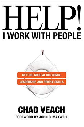 Help! I Work with People: Getting Good at Influence, Leadership, and People Skills