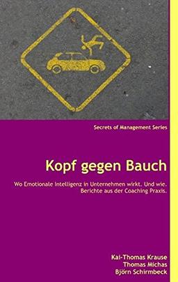 Kopf gegen Bauch: Wo Emotionale Intelligenz in Unternehmen wirkt. Und wie. Berichte aus der Coaching Praxis