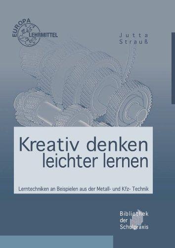 Kreativ denken - leichter lernen: Lerntechniken an Beispielen aus der Metall- und Kfz-Technik