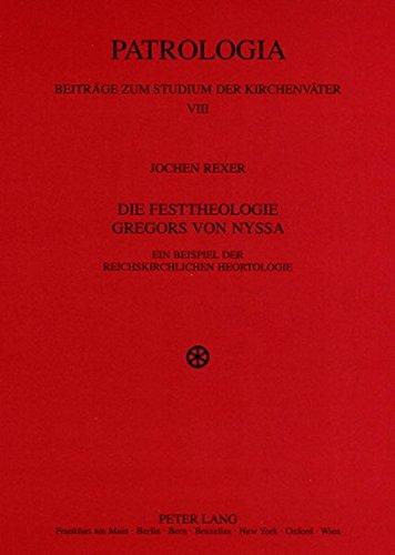 Die Festtheologie Gregors von Nyssa: Ein Beispiel der reichskirchlichen Heortologie (Patrologia - Beiträge zum Studium der Kirchenväter)