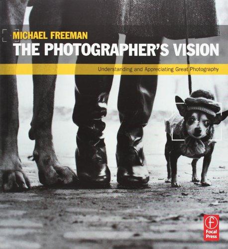 The Photographer's Vision: Understanding and Appreciating Great Photography