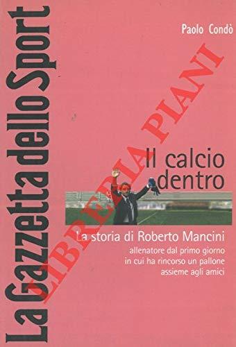 Il calcio dentro. La storia di Roberto Mancini allenatore dal primo giorno in cui ha rincorso un pallone assieme agli amici.