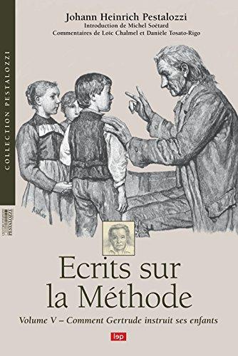 Ecrits sur la méthode. Vol. 5. Comment Gertrude instruit ses enfants : un essai pour introduire les mères à l'art d'enseigner elles-mêmes leurs enfants