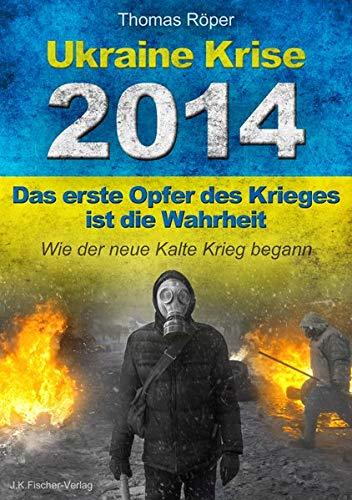 Ukraine Krise 2014 - Das erste Opfer des Krieges ist die Wahrheit: Wie der neue kalte Krieg begann