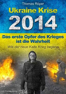 Ukraine Krise 2014 - Das erste Opfer des Krieges ist die Wahrheit: Wie der neue kalte Krieg begann