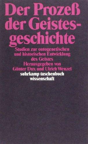 Der Prozeß der Geistesgeschichte: Studien zur ontogenetischen und historischen Entwicklung des Geistes. Herausgegeben von Günter Dux und Ulrich Wenzel (suhrkamp taschenbuch wissenschaft)