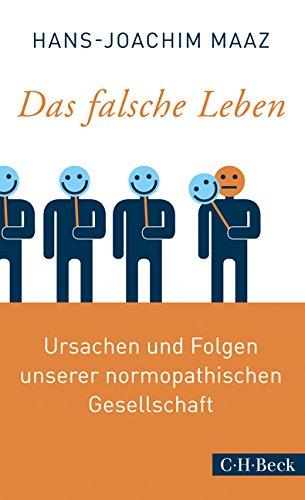 Das falsche Leben: Ursachen und Folgen unserer normopathischen Gesellschaft