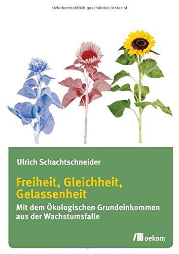 Freiheit, Gleichheit, Gelassenheit: Mit dem ökologischen Grundeinkommen aus der Wachstumsfalle