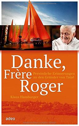 Danke, Frère Roger: Persönliche Erinnerungen an den Gründer von Taizé.