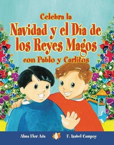 Celebra La Navidad Y El Dia De Los Reyes Magos Con Pablo Y Carlitos / Celebrate Christmas and Three Kings Day With Pablo and Carlitos (Cuentos Para Celebrar / Stories to Celebrate)