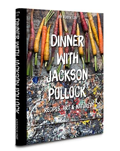 Dinner With Jackson Pollock: Recipes, Art & Nature