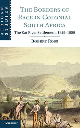 The Borders of Race in Colonial South Africa: The Kat River Settlement, 1829–1856 (African Studies, Band 128)