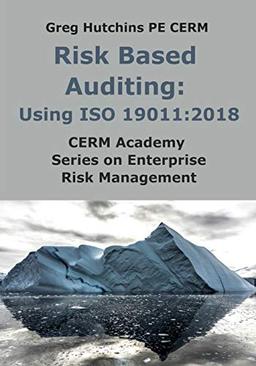 Risk Based Auditing: Using ISO 19011:2018: CERM Academy Series On Enterprise Risk Management (Cerm Academy Enterprise Risk Management)