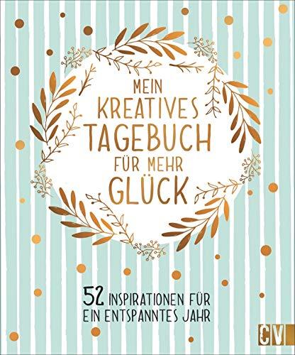 Mein kreatives Tagebuch für mehr Glück. 52 Inspirationen für ein entspanntes Jahr. Das perfekte Geschenkbuch für mehr Ausgeglichenheit, Achtsamkeit, Kreativität und Simplicity.