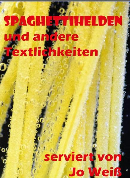 Spaghettihelden: und andere Textlichkeiten