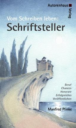 Schriftsteller - Vom Schreiben leben: Beruf · Chancen · Honorare: Beruf, Chancen, Honorare, erfolgreiches Veröffentlichen